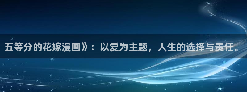 羞羞漫画sss汗汗漫画嘿咻漫画：五等分的花嫁漫画》：以爱为主题，人生的选择与责任。